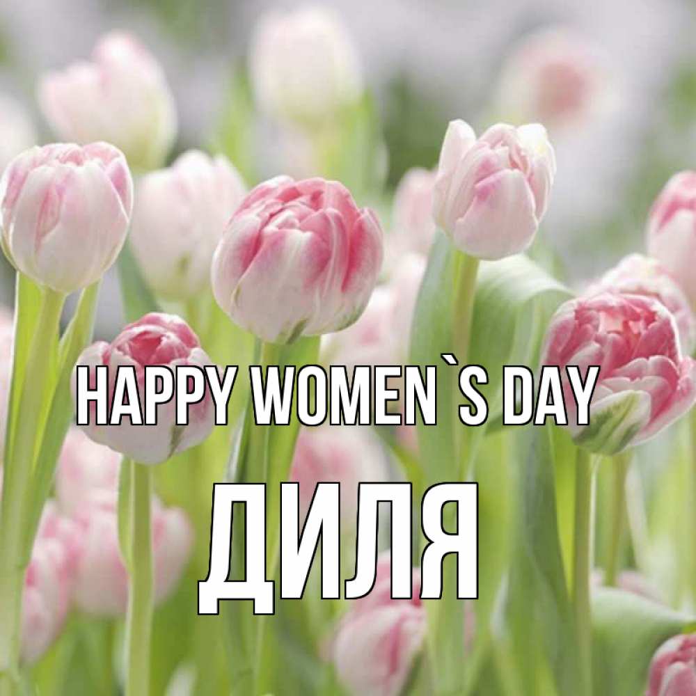 Greetings card с именем, Диля happy women`s day цветы Greetings with text for free download 